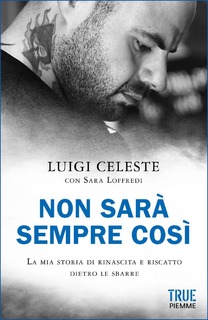 Luigi Celeste - Non sarà sempre così. La mia storia di rinascita e riscatto dietro le sbarre (2017)