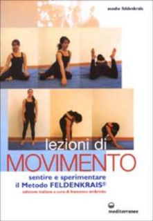 Moshe Feldenkrais - Lezioni di movimento. Sentire e sperimentare il metodo Feldenkrais (2003)